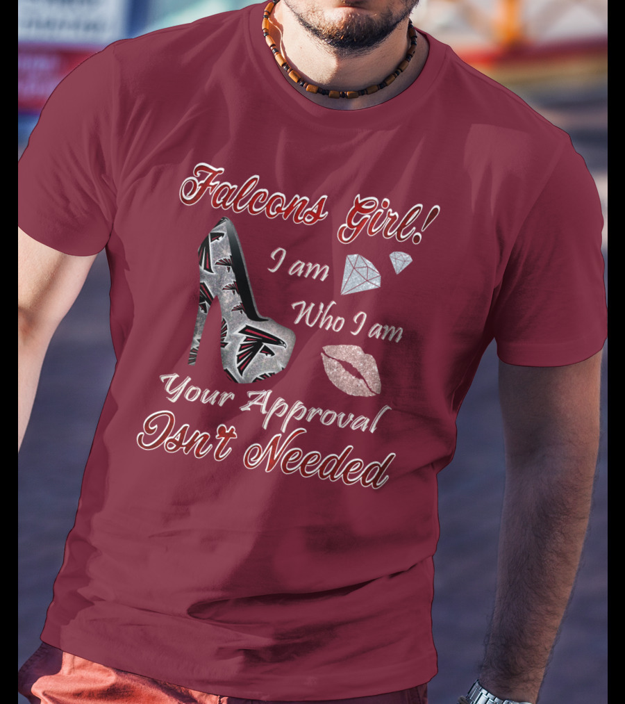 Falcons Girl I Am Who I Am Your Approval Isn't Needed T-Shirt