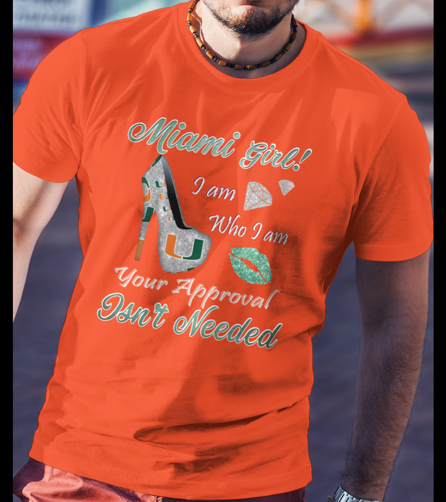 Miami Girl I Am Who I Am Your Approval Isn’t Needed T-Shirt