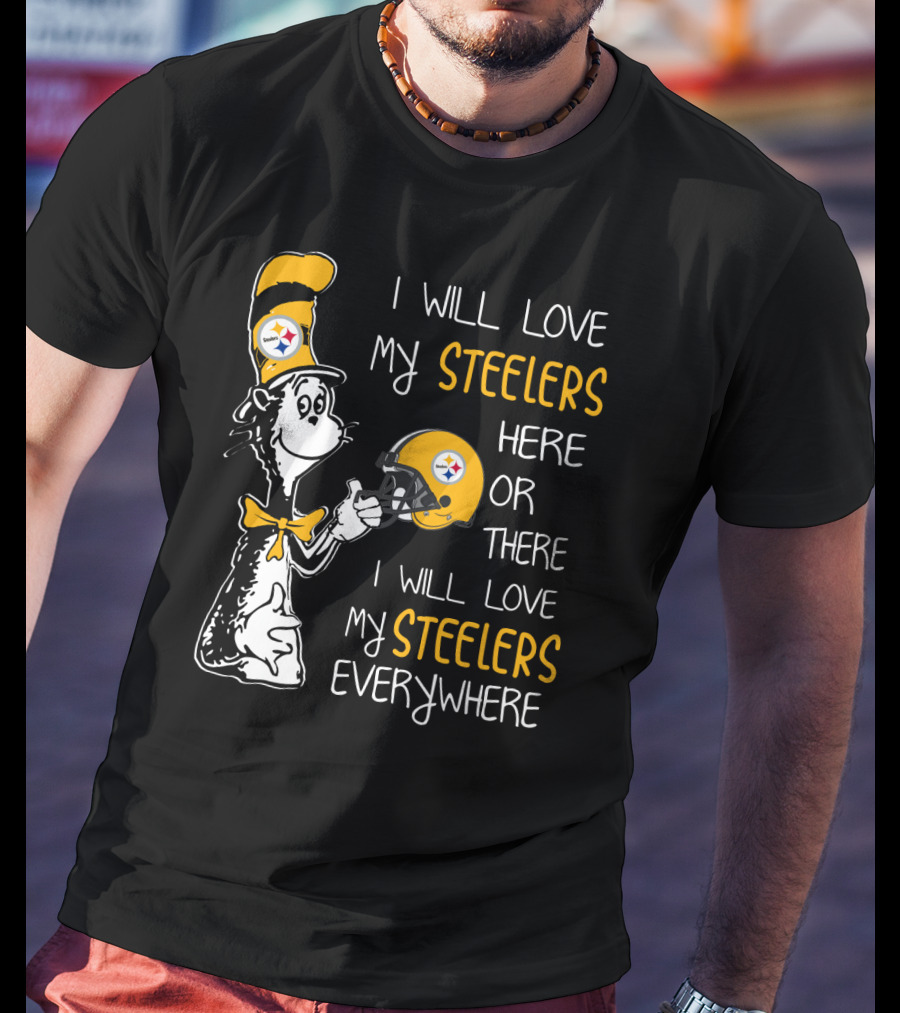 I Will Love My Steelers Here Or There I Will Love My Steelers Everywhere T-Shirt