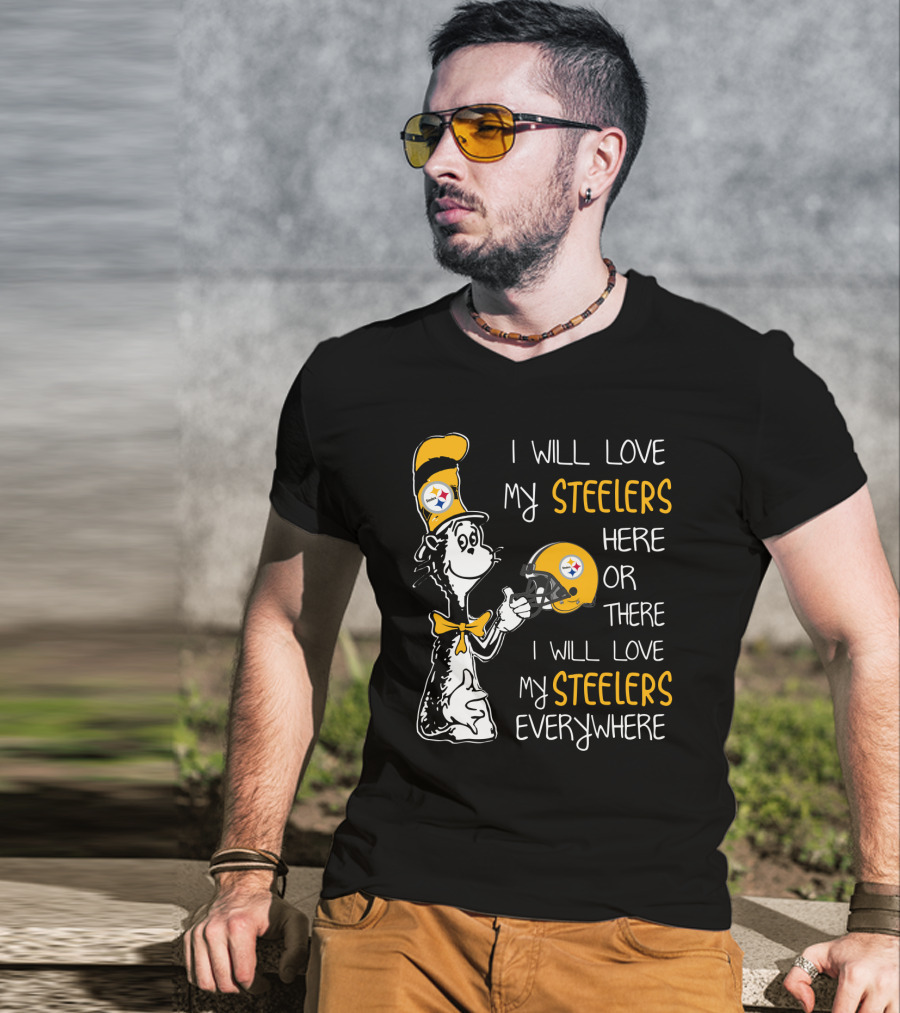 I Will Love My Steelers Here Or There I Will Love My Steelers Everywhere T-Shirt