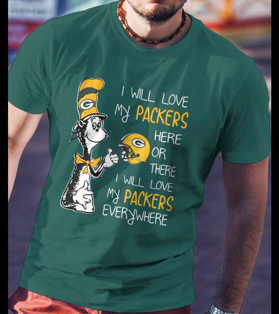 I Will Love My Packers Here Or There I Will Love My Packers Everywhere T-Shirt