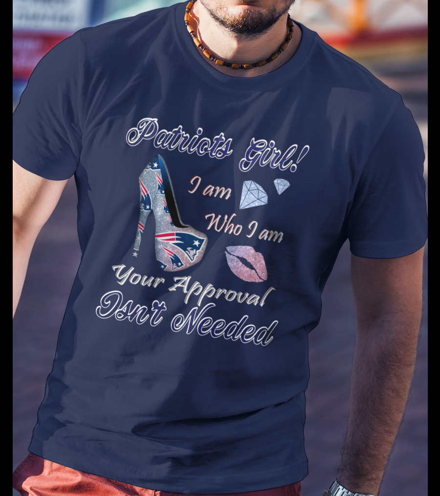 Patriots Girl I Am Who I Am Your Approval Isn't Needed T-Shirt