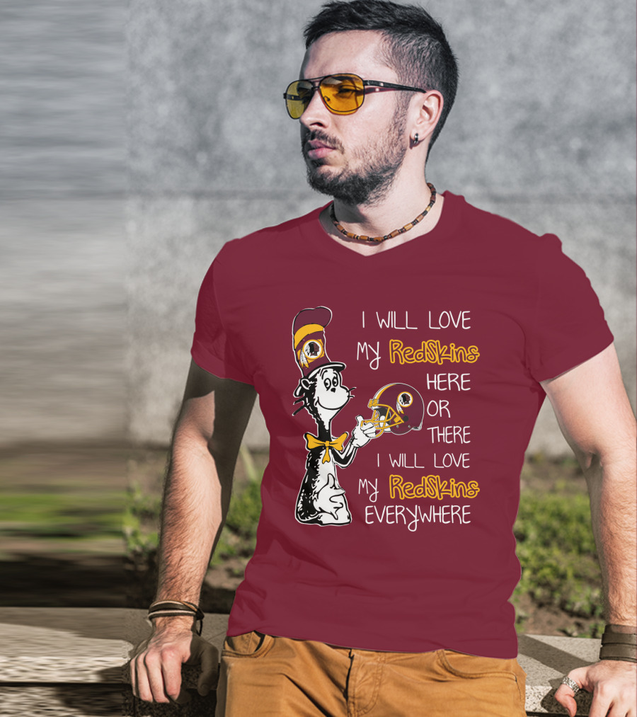 I Will Love My Redskins Here Or There I Will Love My Redskins Everywhere T-Shirt