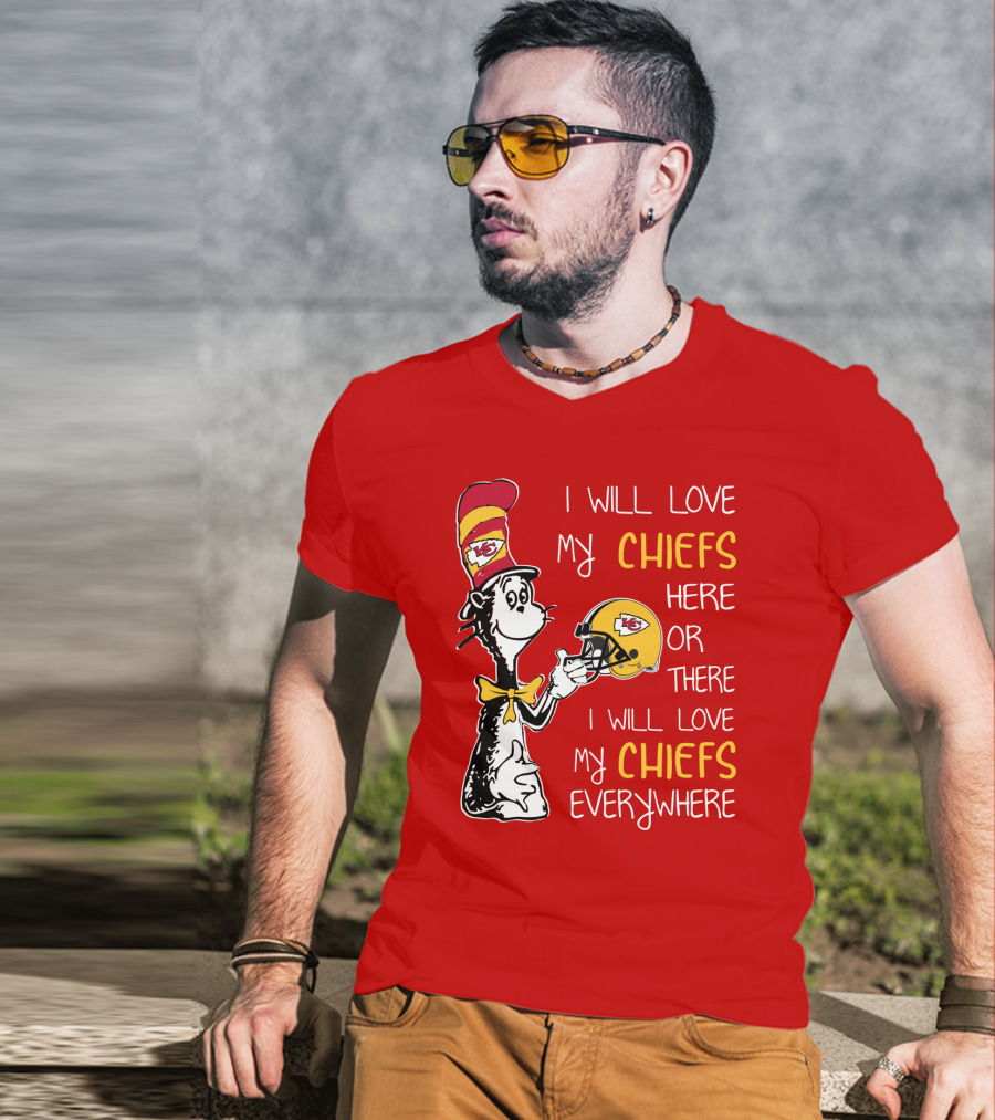 I Will Love My Chiefs Here Or There Everywhere Cat In The Hat Chiefs Edition T-Shirt