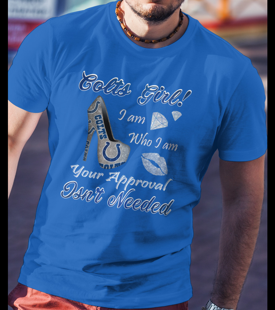 Colts Girl I Am Who I Am Your Approval Isn't Needed T-Shirt
