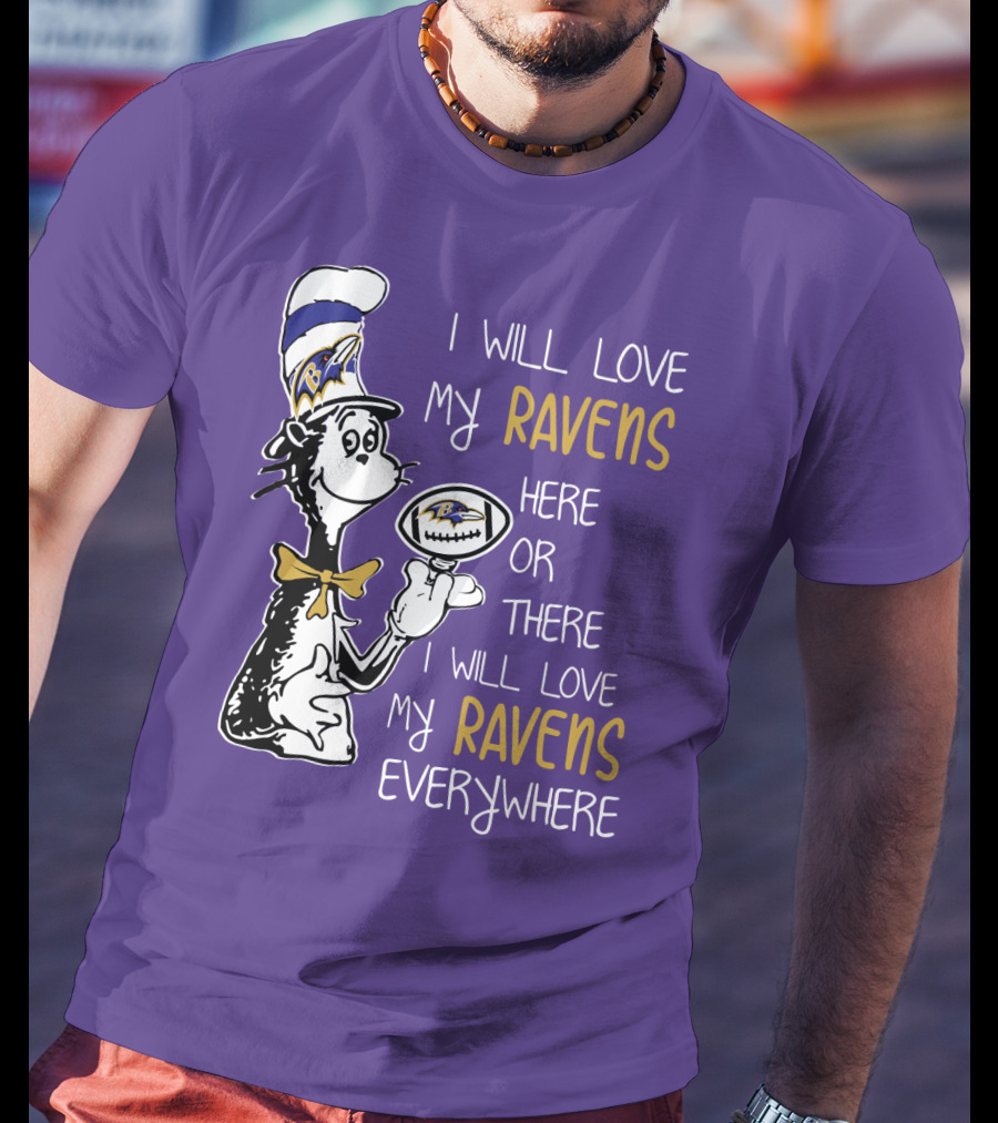 I Will Love My Ravens Here Or There I Will Love My Ravens Everywhere Ravens Cat In The Hat T-Shirt