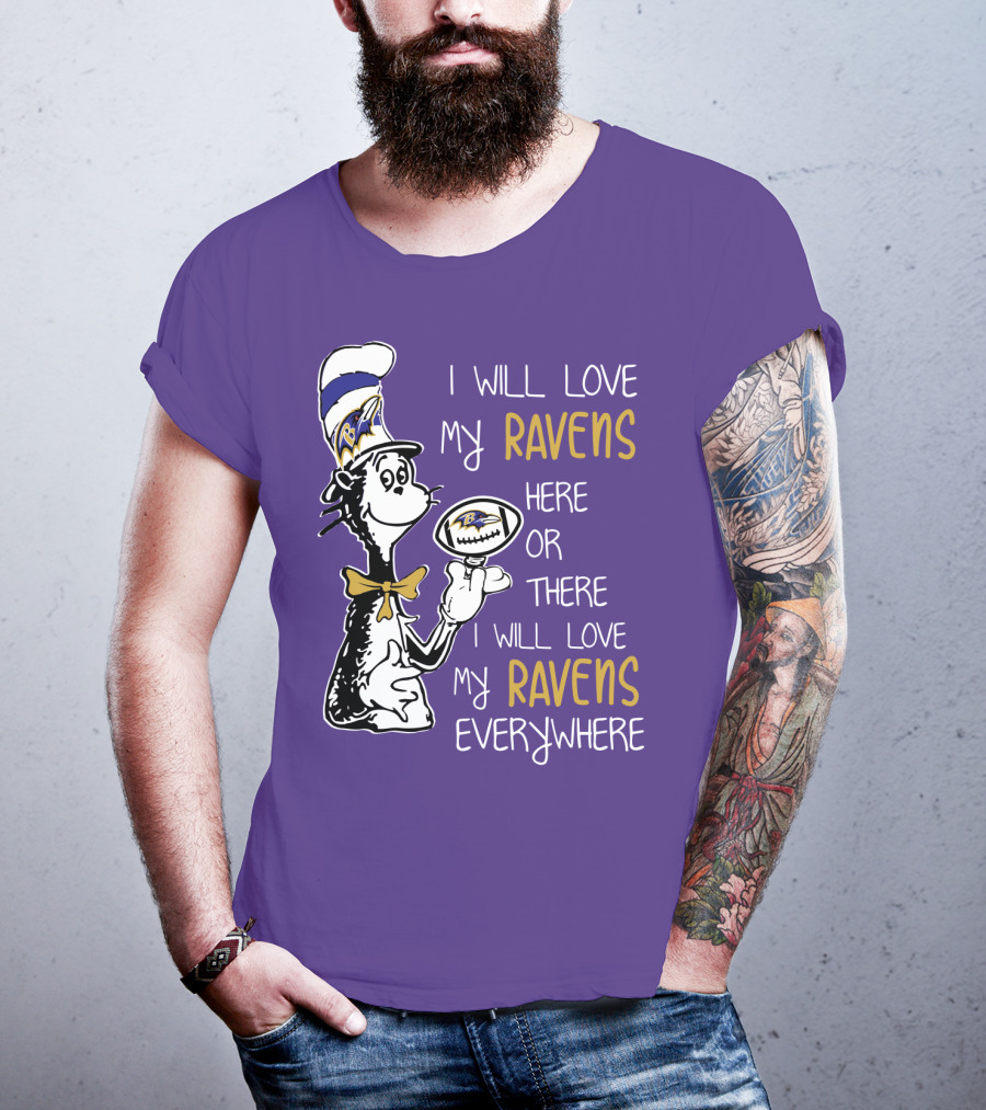 I Will Love My Ravens Here Or There I Will Love My Ravens Everywhere Ravens Cat In The Hat T-Shirt