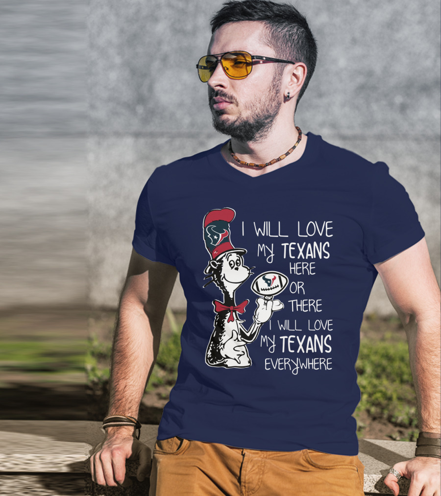 Texans Football Dr. Seuss Style I Will Love My Texans Here There Everywhere T-Shirt