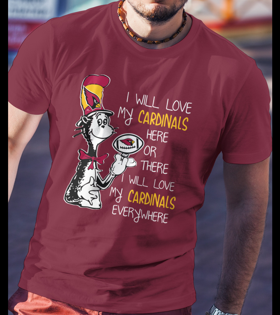 I Will Love My Cardinals Here Or There I Will Love My Cardinals Everywhere Cat In Hat Football T-Shirt
