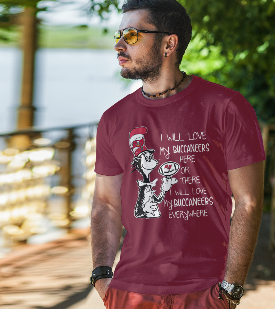 I Will Love My Buccaneers Here Or There I Will Love My Buccaneers Everywhere Cat In The Hat Buccaneers T-Shirt