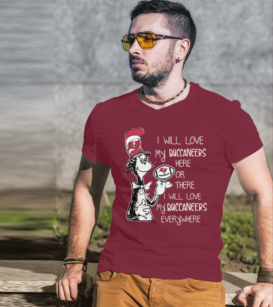 I Will Love My Buccaneers Here Or There I Will Love My Buccaneers Everywhere Cat In The Hat Buccaneers T-Shirt