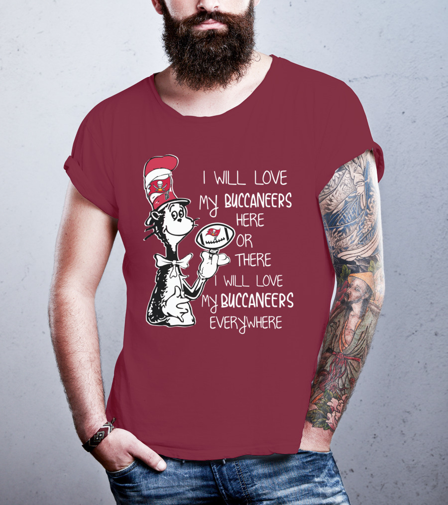 I Will Love My Buccaneers Here Or There I Will Love My Buccaneers Everywhere Cat In The Hat Buccaneers T-Shirt