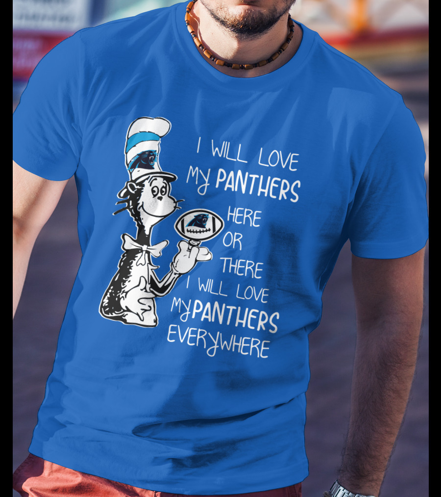I Will Love My Panthers Here Or There I Will Love My Panthers Everywhere Cat In The Hat T-Shirt