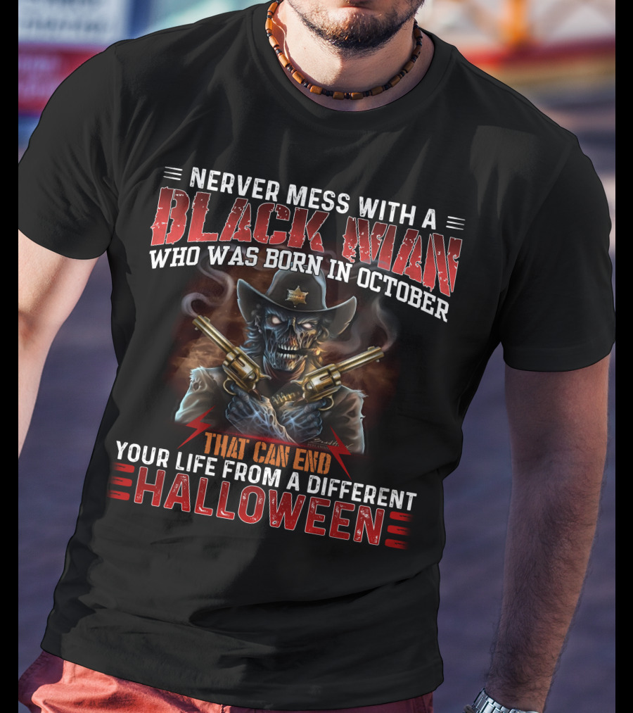 Never Mess With A Black Man Who Was Born In October That Can End Your Life From A Different Halloween T-Shirt