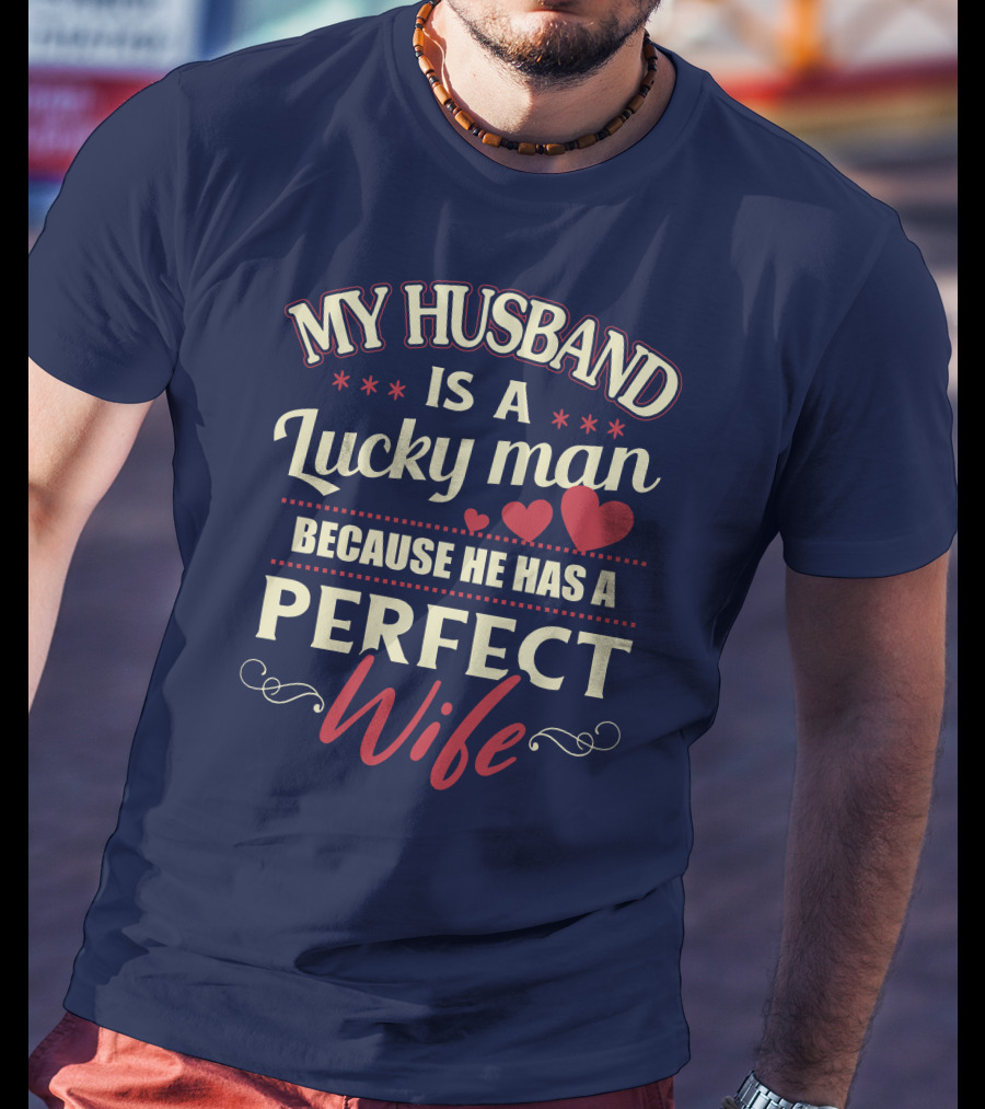 My Husband Is A Lucky Man Because He Has A Perfect Wife T-Shirt