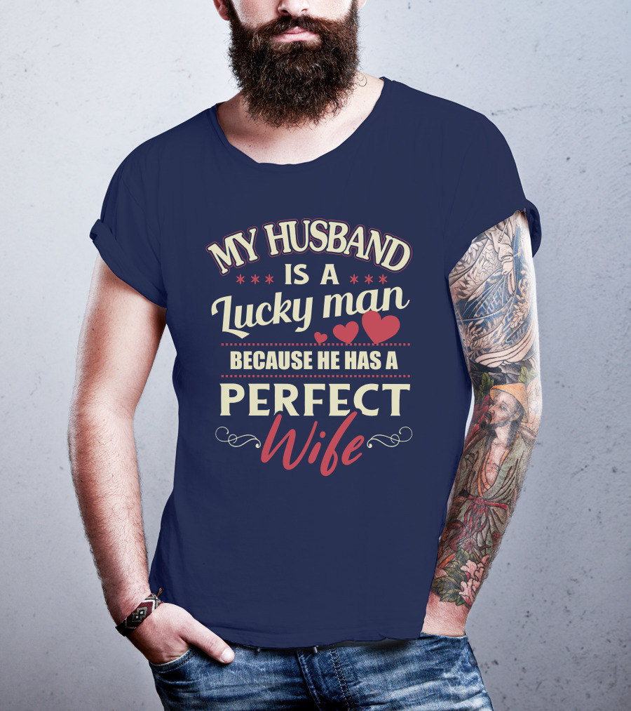 My Husband Is A Lucky Man Because He Has A Perfect Wife T-Shirt