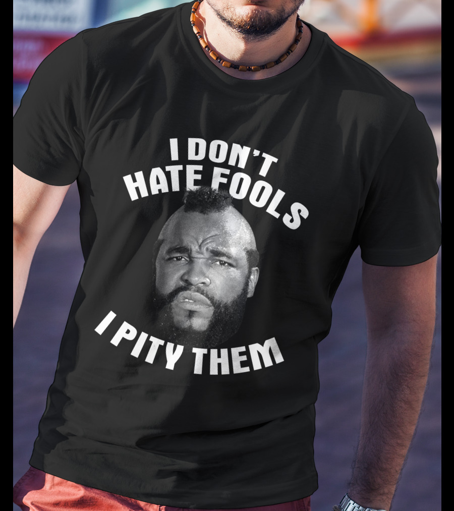 I Don't Hate Fools I Pity Them T-Shirt
