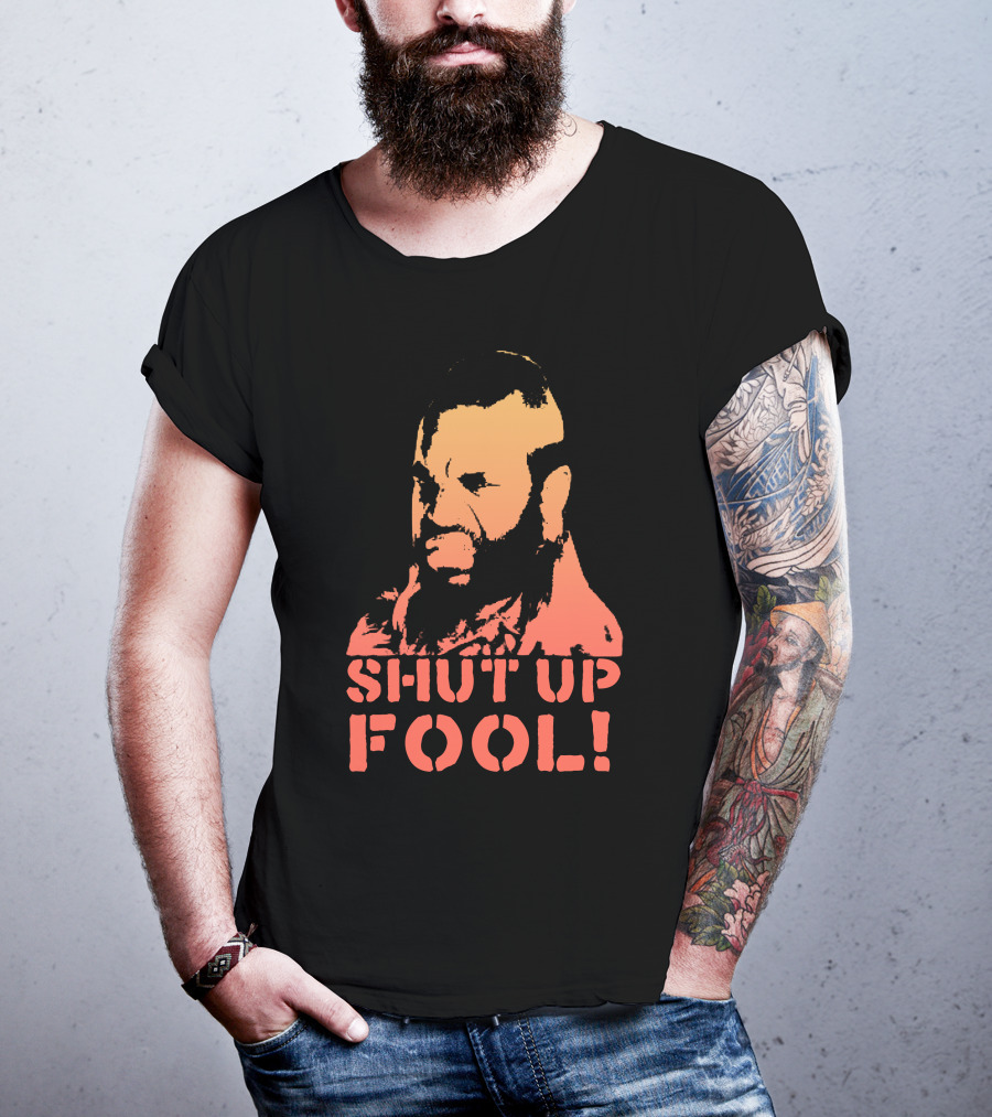 SHUT UP FOOL T-Shirt