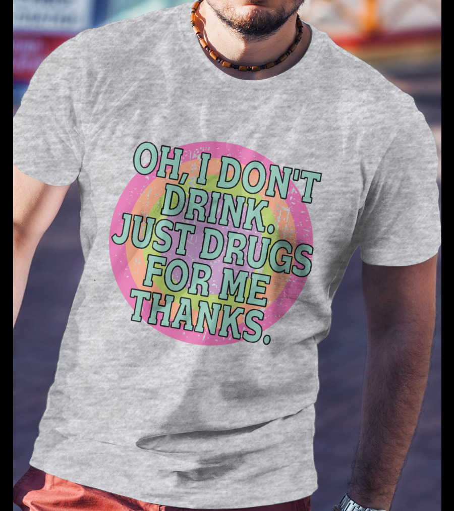 Oh I Don’t Drink Just Drugs For Me Thanks Retro Colorful Circle T-Shirt