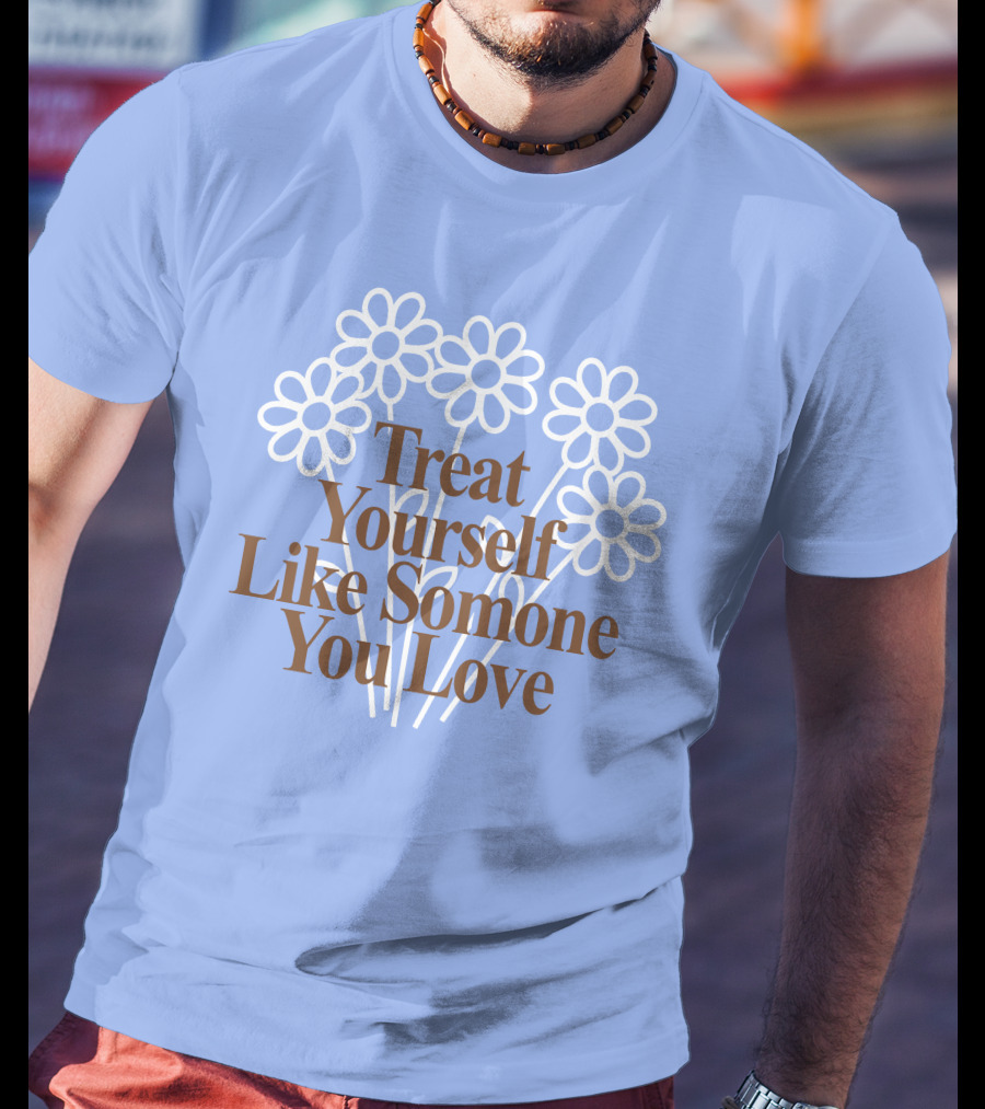 Treat Yourself Like Someone You Love Floral Design With Positive Message T-Shirt