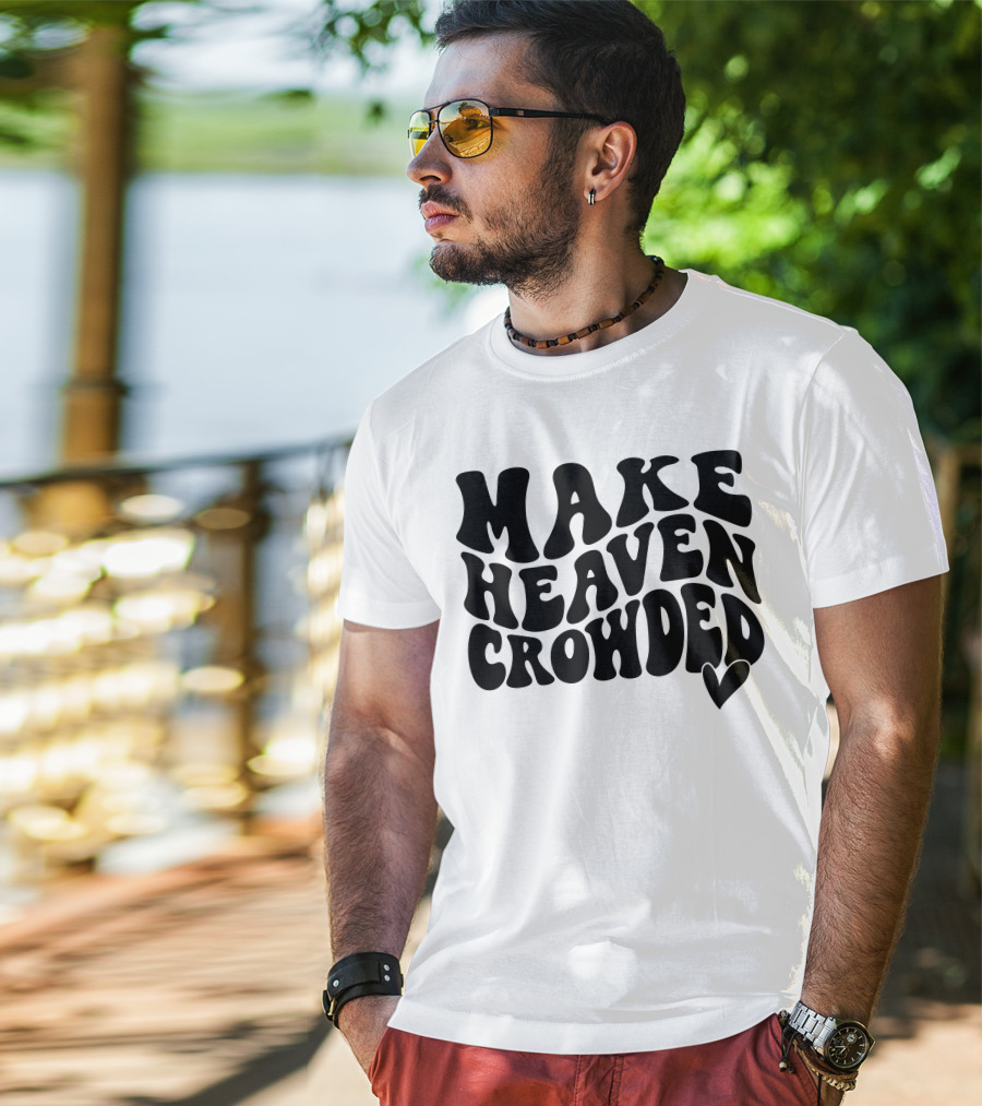 Make Heaven Crowded Bold Text With Heart T-Shirt