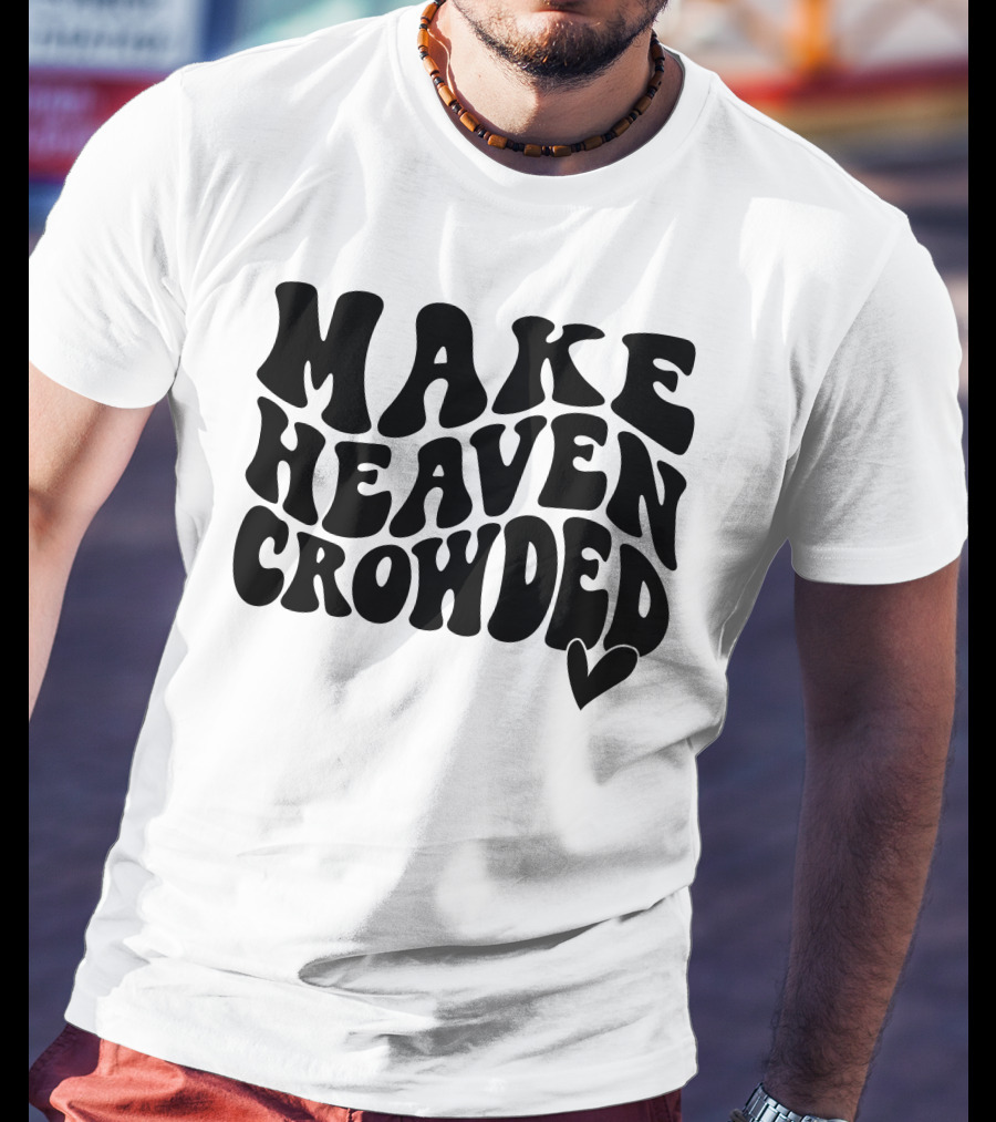 Make Heaven Crowded Bold Text With Heart T-Shirt
