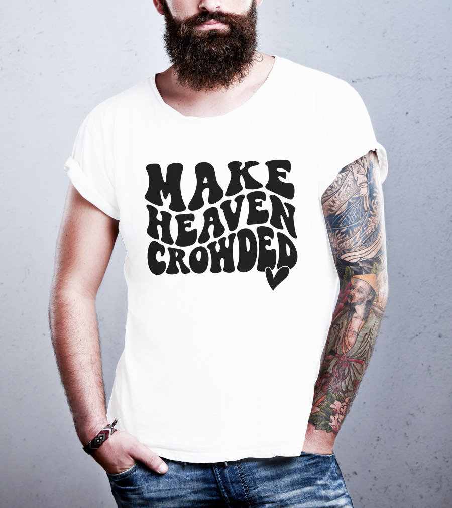 Make Heaven Crowded Bold Text With Heart T-Shirt