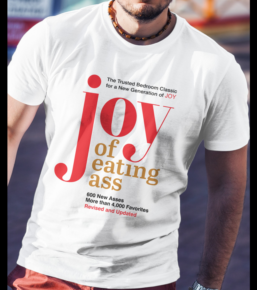 Joy Of Eating Ass Trusted Bedroom Classic Revised And Updated 600 New Asses T-Shirt