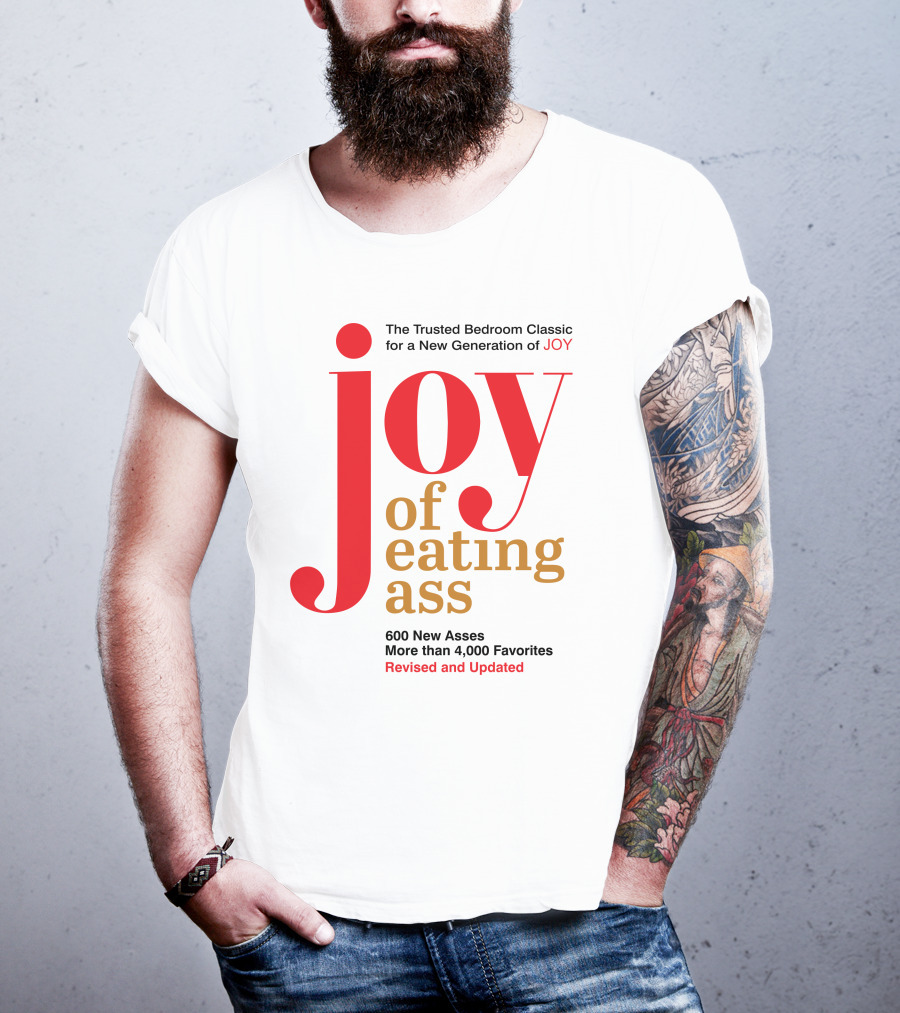 Joy Of Eating Ass Trusted Bedroom Classic Revised And Updated 600 New Asses T-Shirt