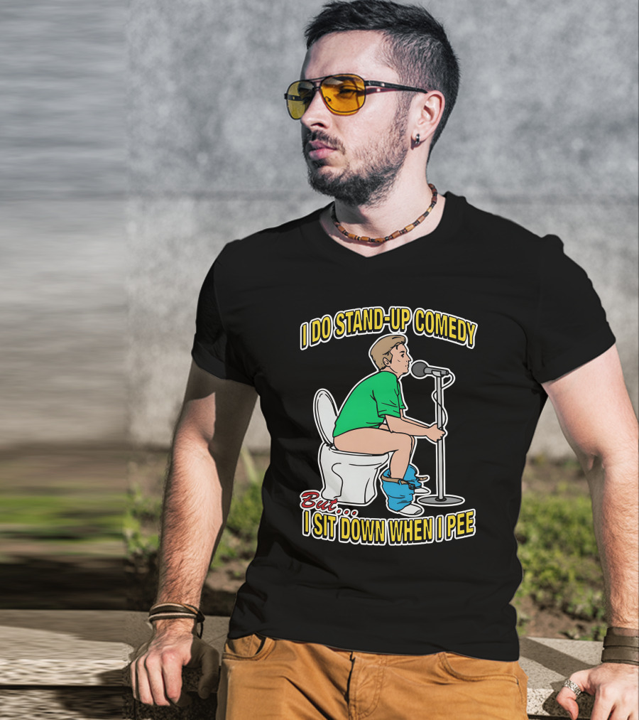 I Do Stand-Up Comedy But I Sit Down When I Pee T-Shirt