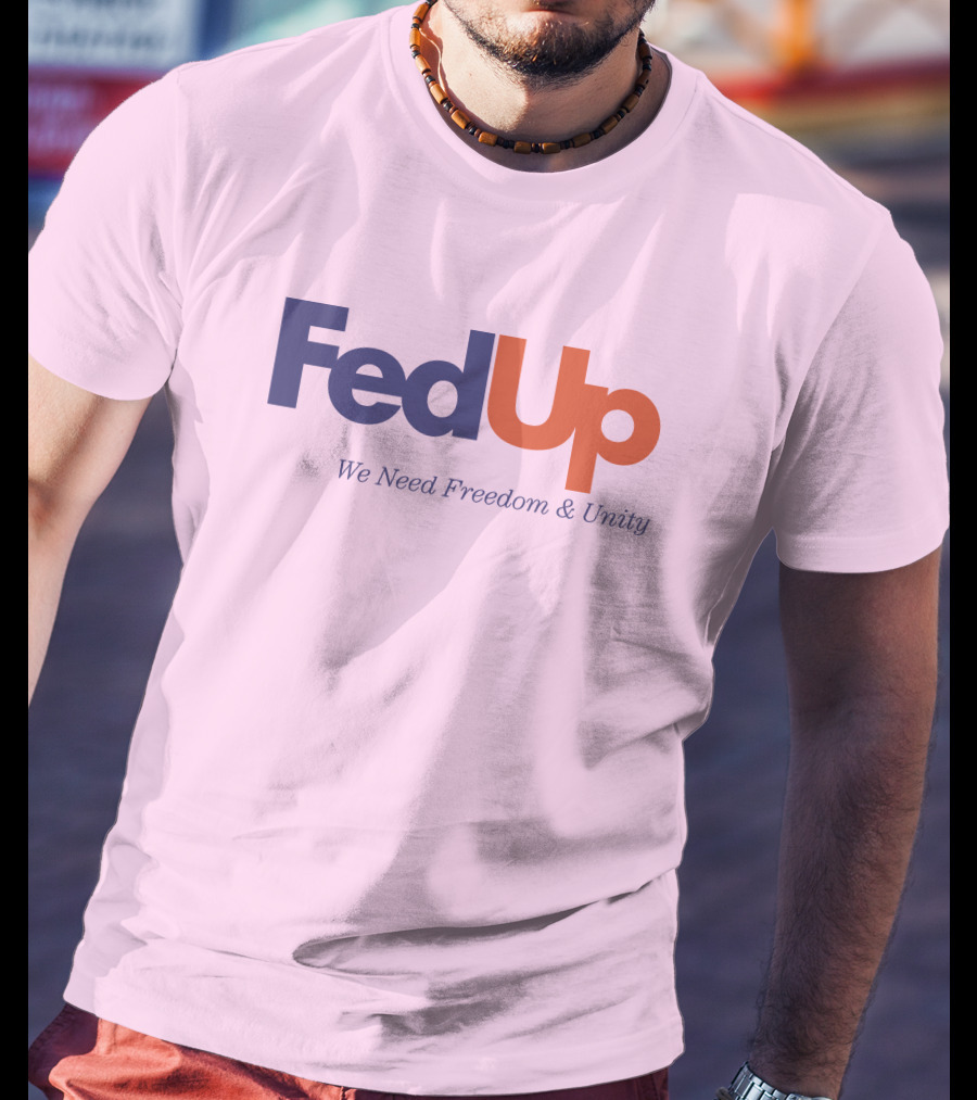 FedUp We Need Freedom And Unity T-Shirt