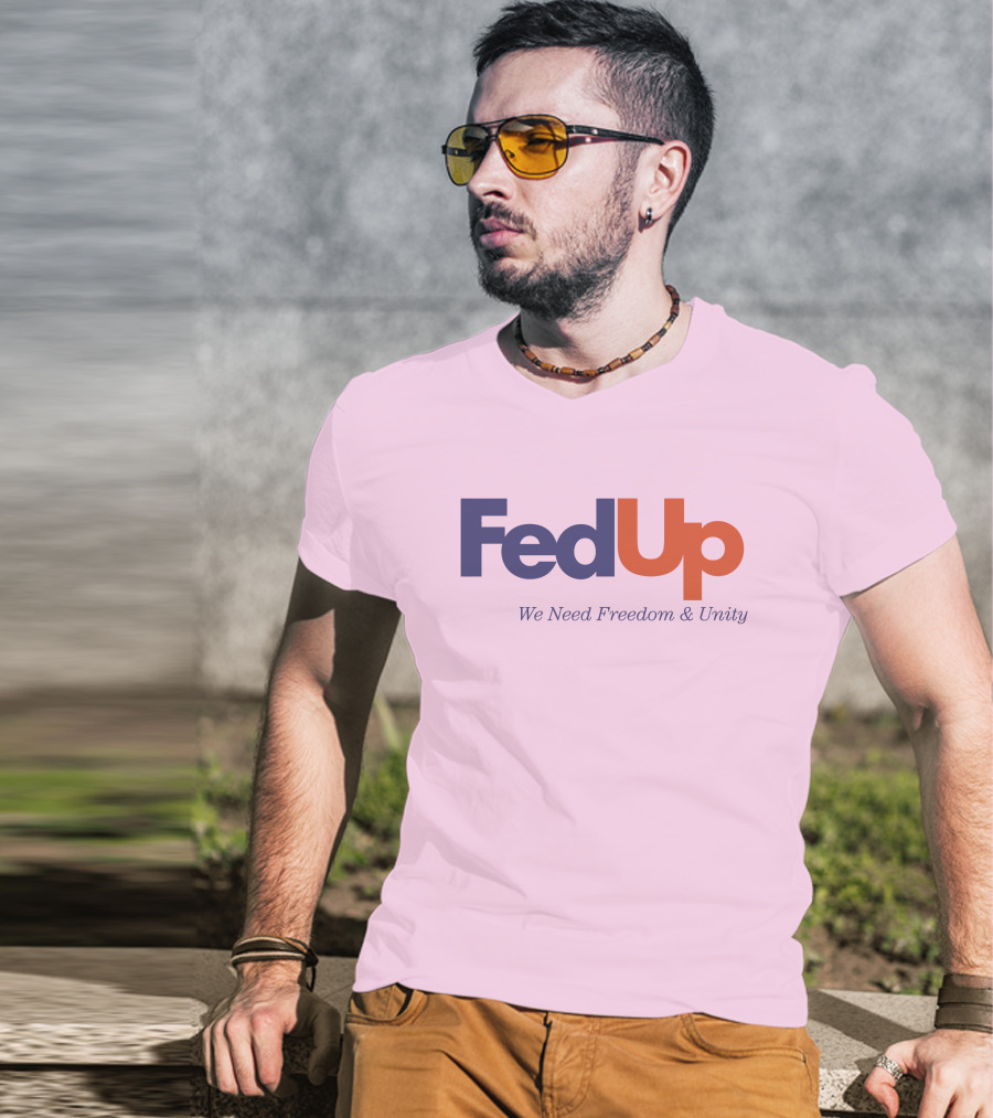 FedUp We Need Freedom And Unity T-Shirt