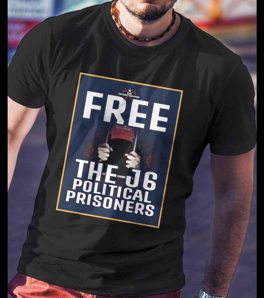 FREE The Patriot Hammer J6 Political Prisoners Make America Great Again T-Shirt