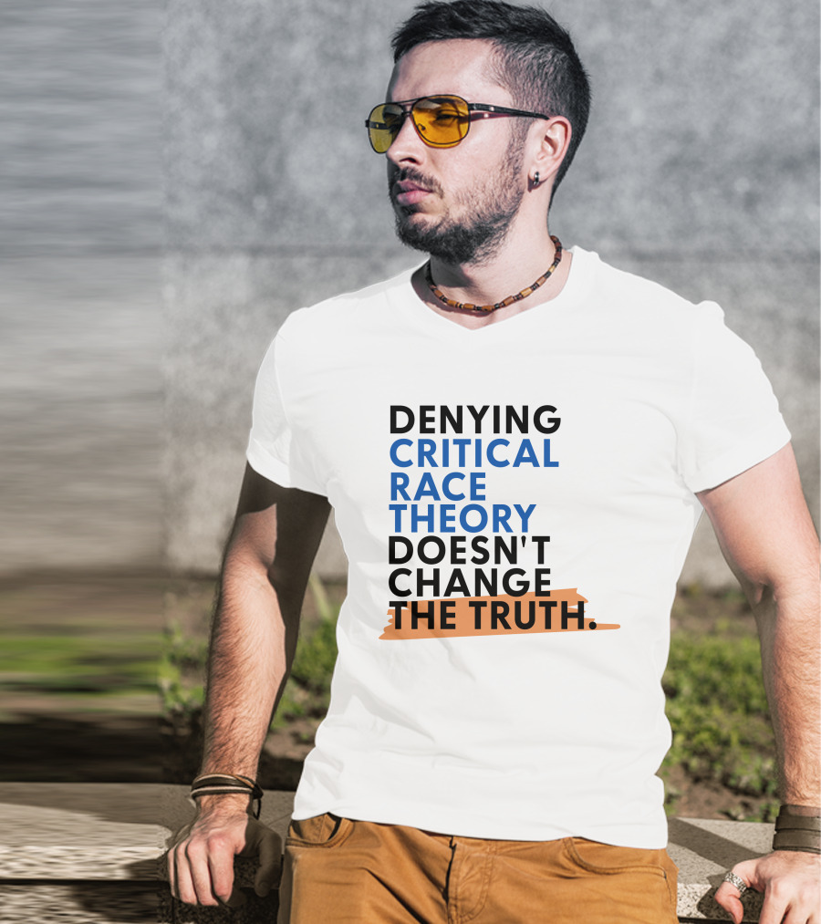 Denying Critical Race Theory Doesn't Change The Truth Sentence In Bold Colors T-Shirt