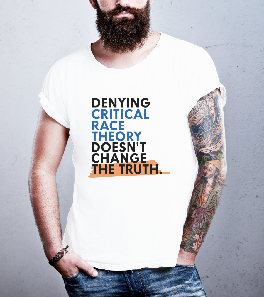 Denying Critical Race Theory Doesn't Change The Truth Sentence In Bold Colors T-Shirt