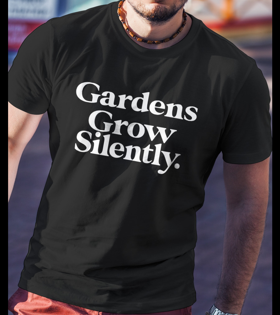 Gardens Grow Silently Tranquil Whisper Of Growth T-Shirt