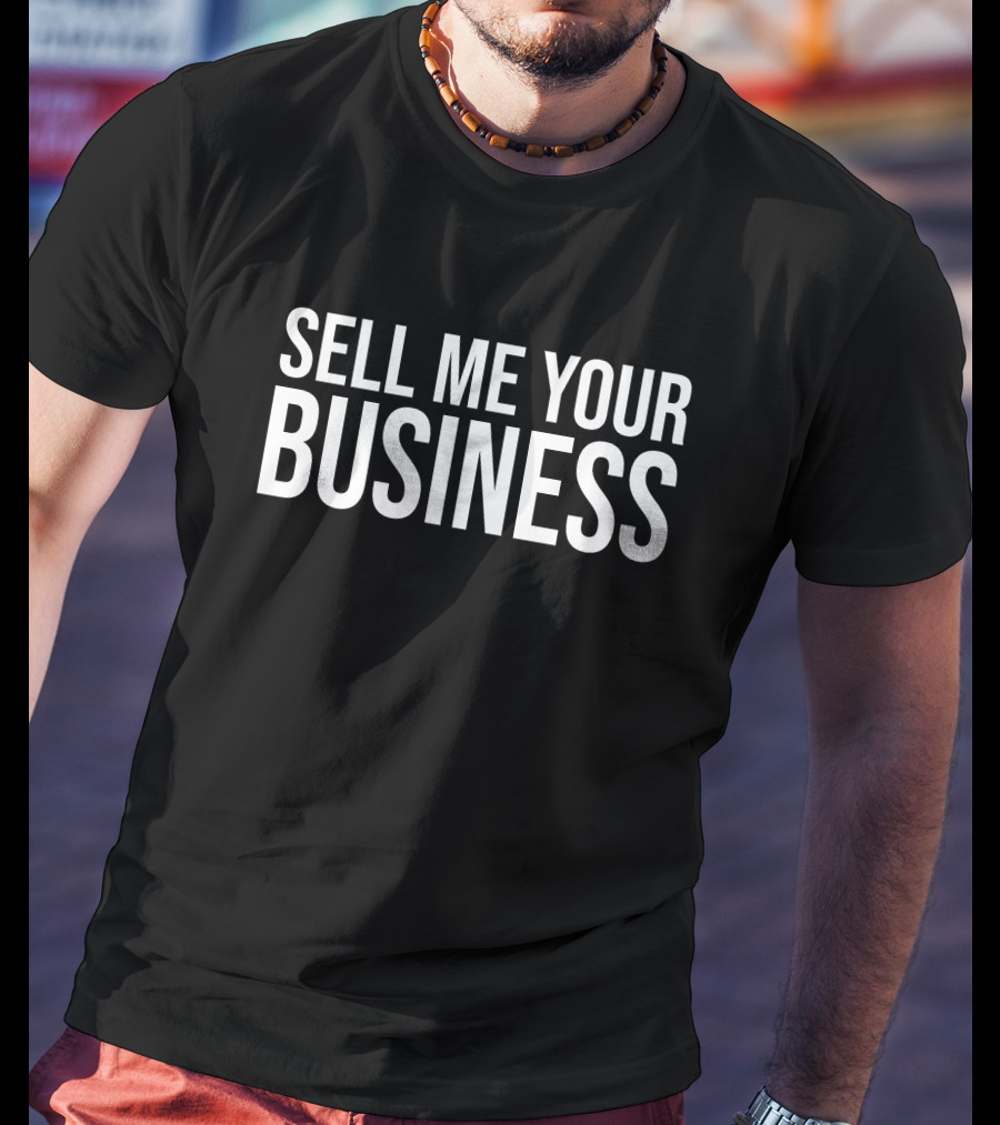 SELL ME YOUR BUSINESS Shirt For Entrepreneurs And Investors T-Shirt