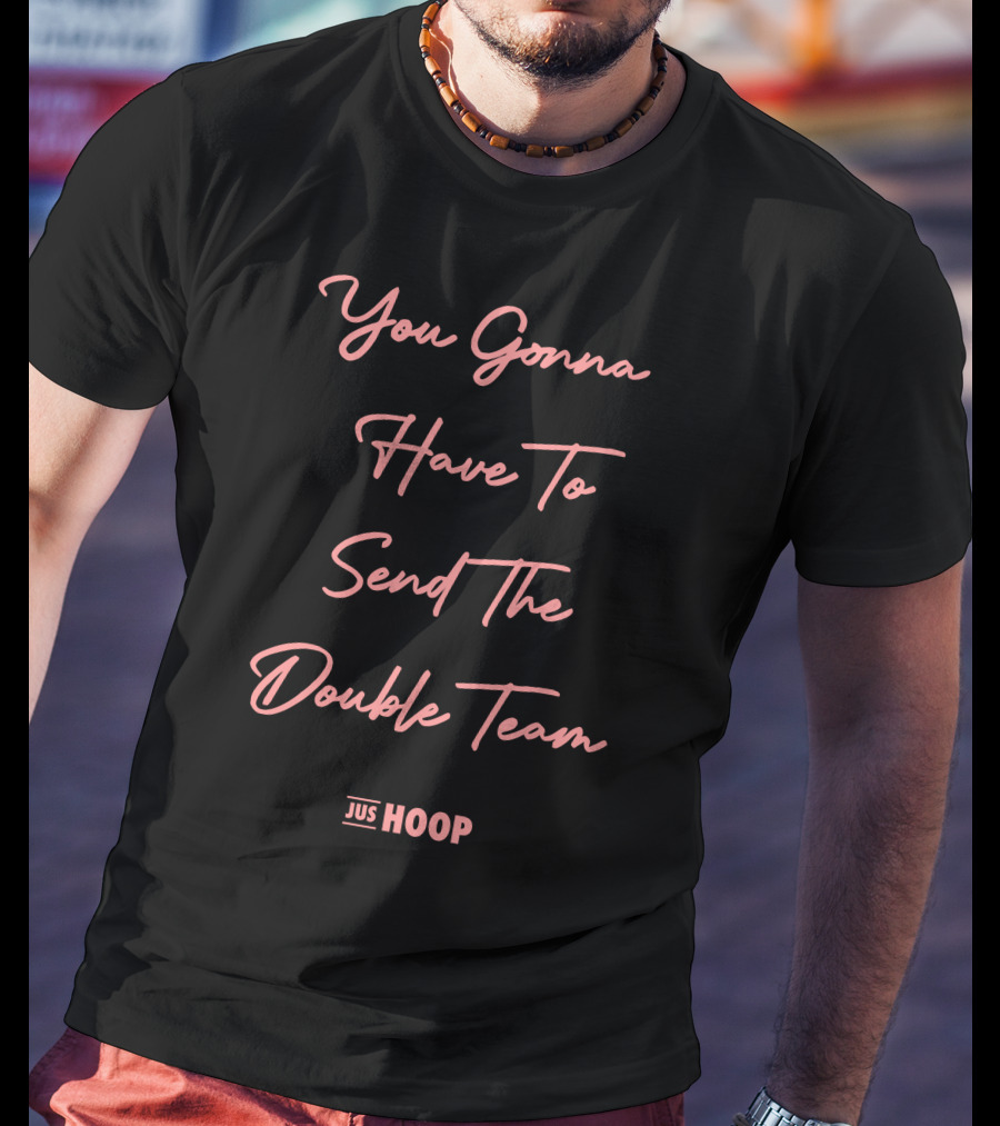 Jus Hoop You Gonna Have To Send The Double Team T-Shirt