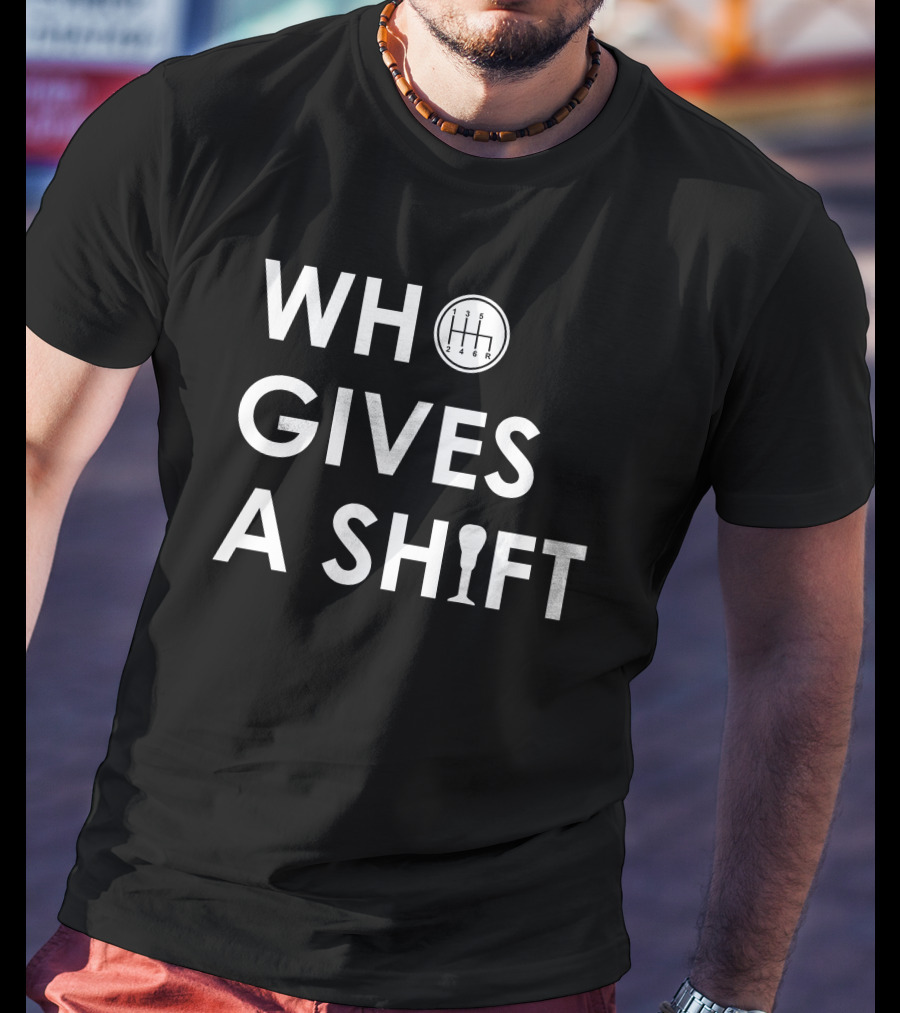 Who Gives A Shift Car Gear T-Shirt