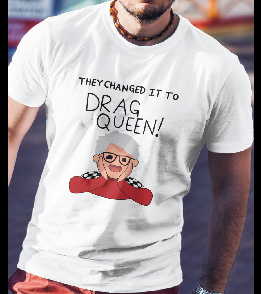 They Changed It To Drag Queen Haters Roast Graphic With Cheerful Character T-Shirt