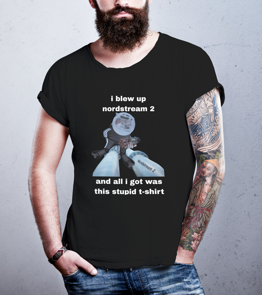 I Blew Up Nordstream 2 And All I Got Was This Stupid T-Shirt Nordstream 2 Dynamite Character T-Shirt