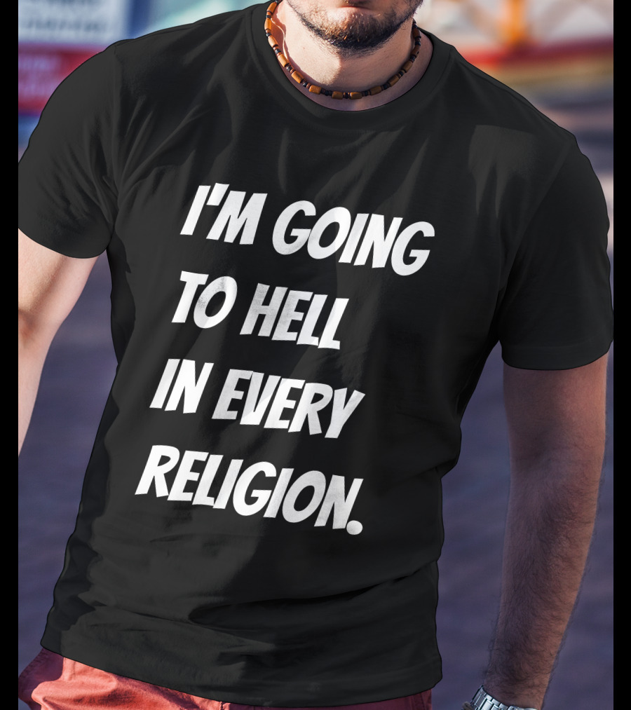 I'm Going To Hell In Every Religion Atheist Republic T-Shirt