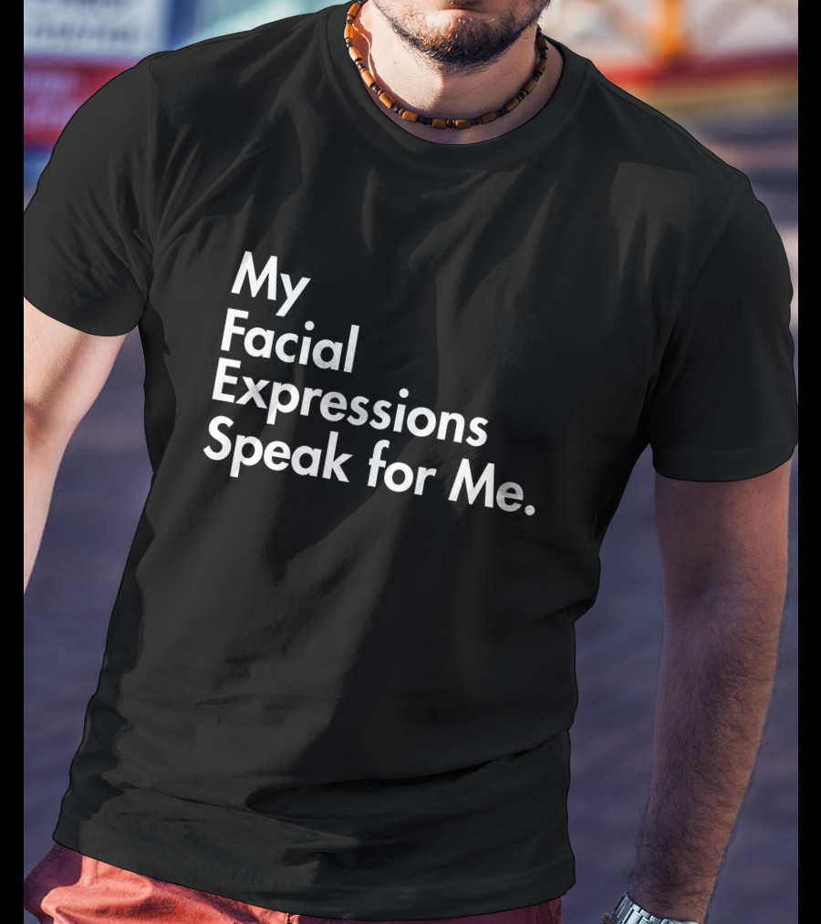 My Facial Expressions Speak For Me T-Shirt