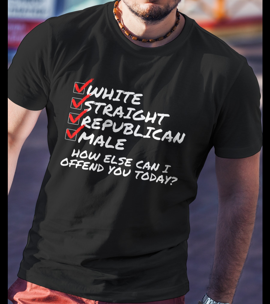 White Straight Republican Male How Else Can I Offend You Today Checklist T-Shirt