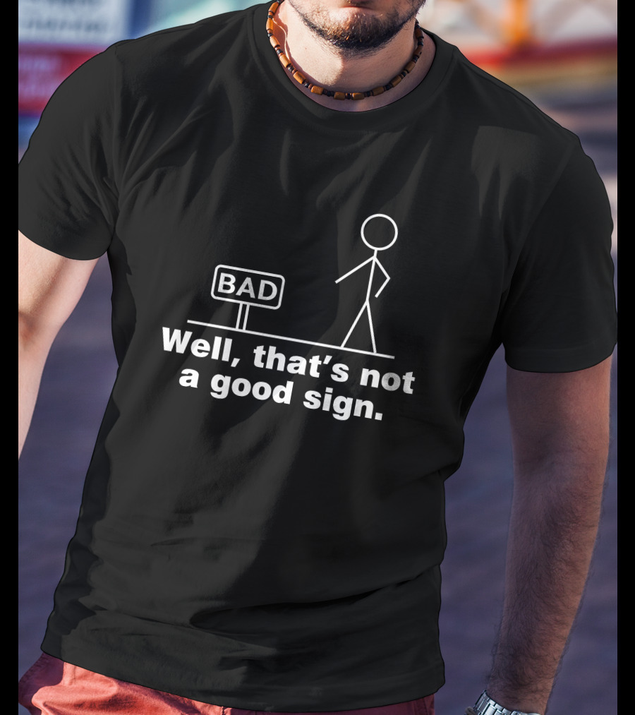 Well That's Not A Good Sign Bad Stick Figure And Sign T-Shirt
