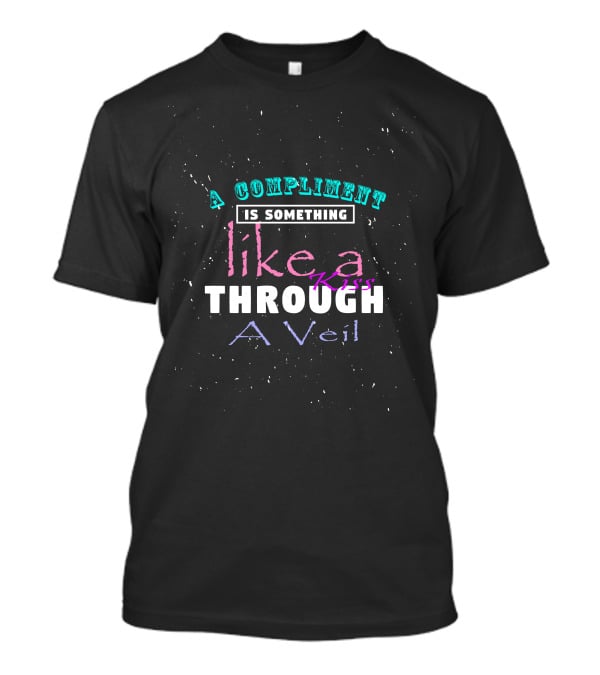 A Compliment Is Something Like A Kiss Through A Veil T-Shirt