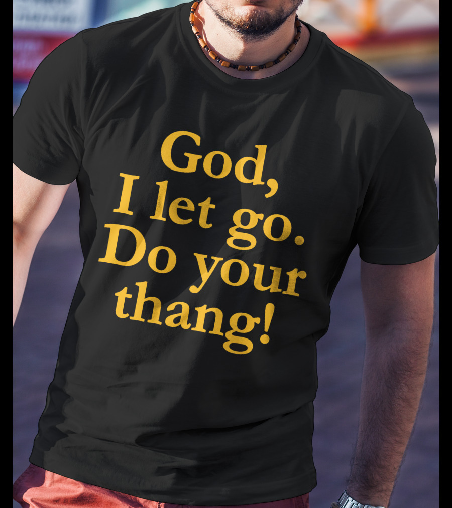God I Let Go Do Your Thang T-Shirt