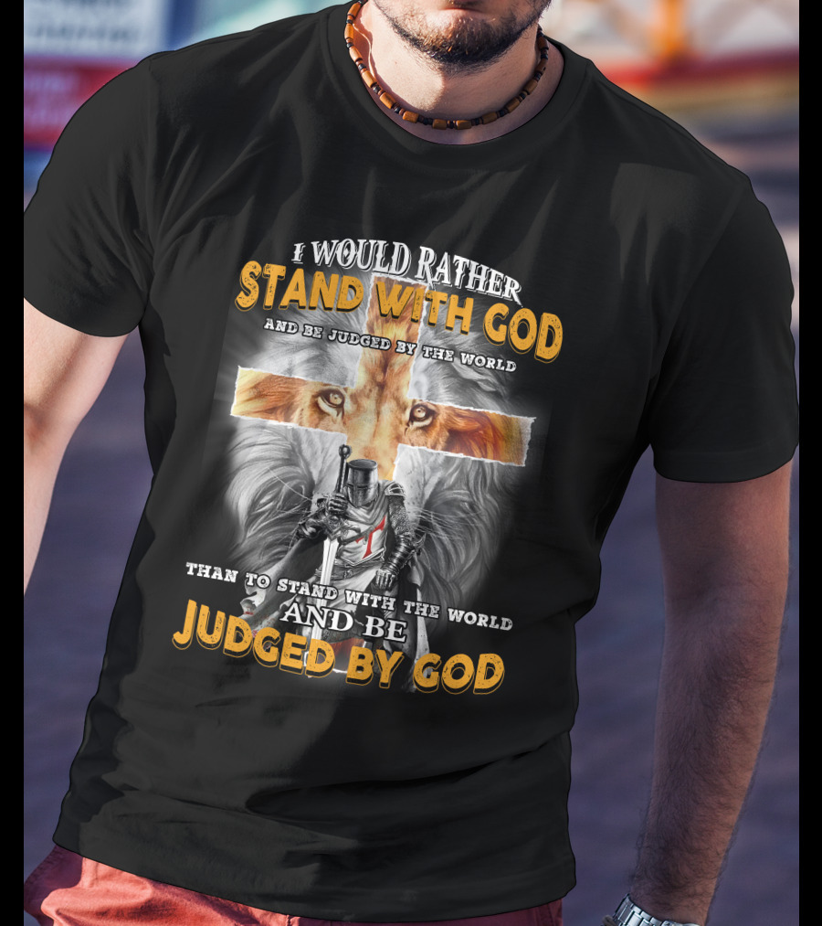 I Would Rather Stand With God Lion Knight Cross Judged By World T-Shirt