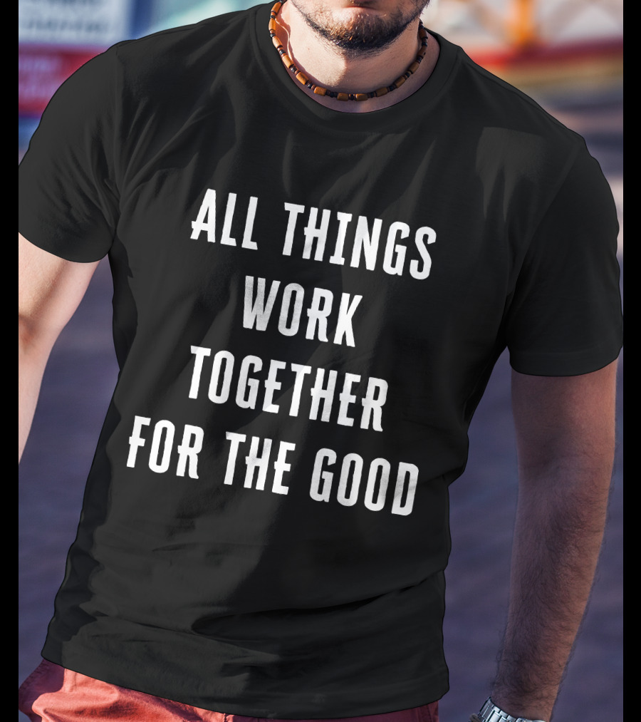 All Things Work Together For The Good T-Shirt