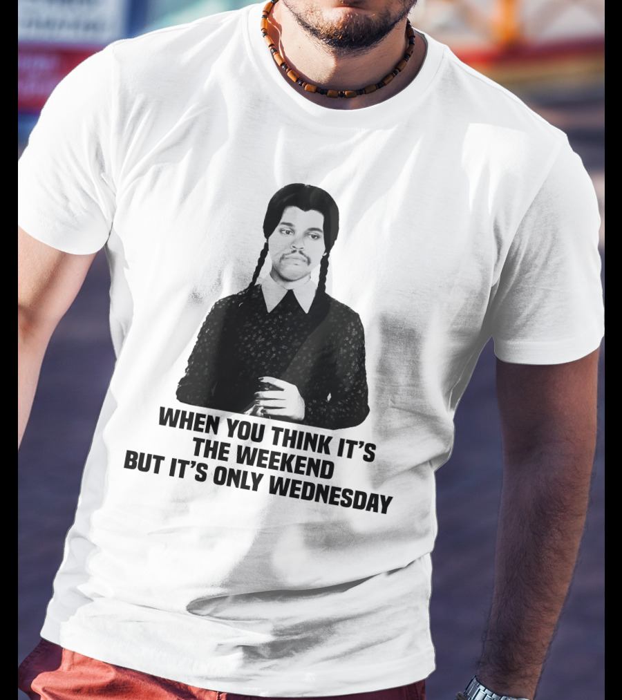 When You Think It's The Weekend But It's Only Wednesday Addams Family T-Shirt